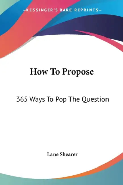 How To Propose: 365 Ways To Pop The Question by Lane Shearer
