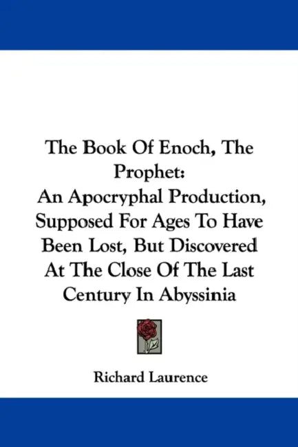 The Book of Enoch, the Prophet: An Apocryphal Production, Supposed for Ages to Have Been Lost, But Discovered at the Close of the Last Century in Abys by Richard Laurence