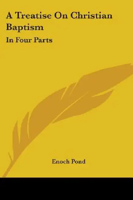 A Treatise On Christian Baptism: In Four Parts by Enoch Pond