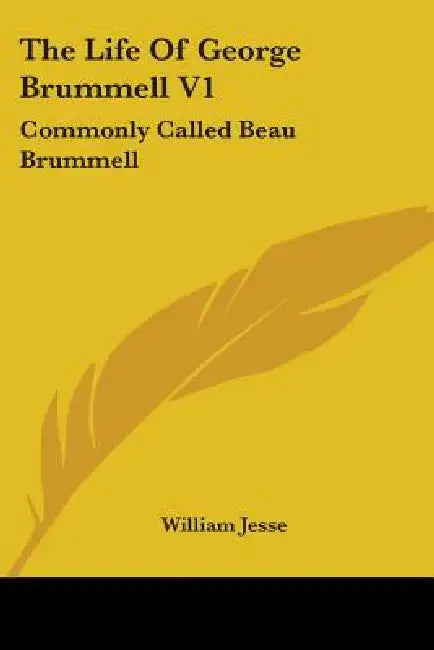 The Life Of George Brummell V1: Commonly Called Beau Brummell by William Jesse