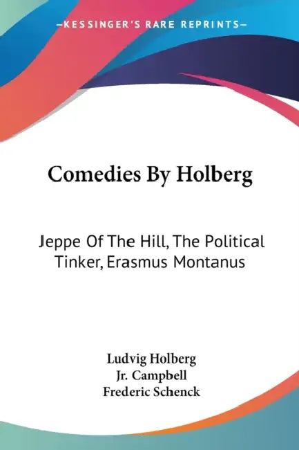 Comedies By Holberg: Jeppe Of The Hill, The Political Tinker, Erasmus Montanus by Ludvig Holberg, Jr. Campbell Oscar J., Frederic Schenck