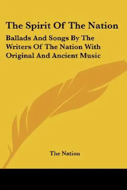 The Spirit Of The Nation: Ballads And Songs By The Writers Of The Nation With Original And Ancient Music by The Nation