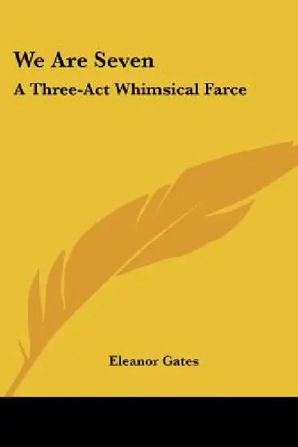 We Are Seven: A Three-Act Whimsical Farce by Eleanor Gates