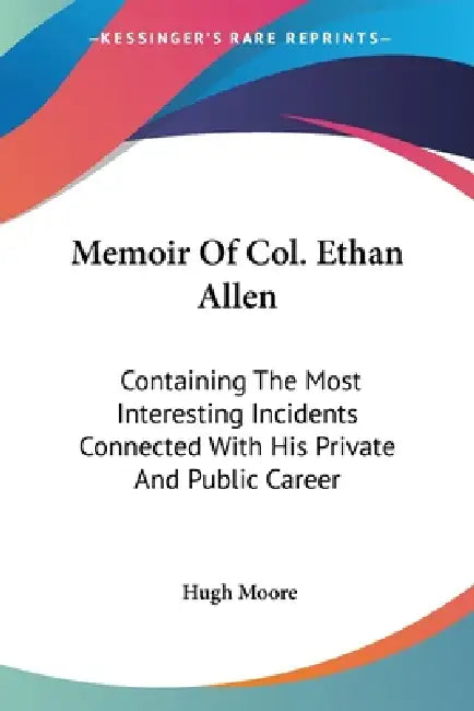 Memoir Of Col. Ethan Allen: Containing The Most Interesting Incidents Connected With His Private And Public Career by Hugh Moore