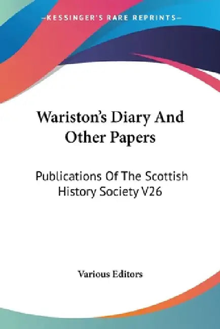 Wariston's Diary And Other Papers: Publications Of The Scottish History Society V26 by Various