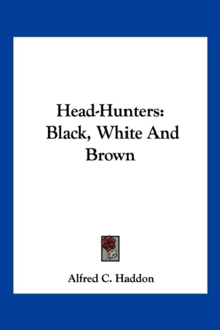 Head-Hunters: Black, White And Brown by Alfred C. Haddon