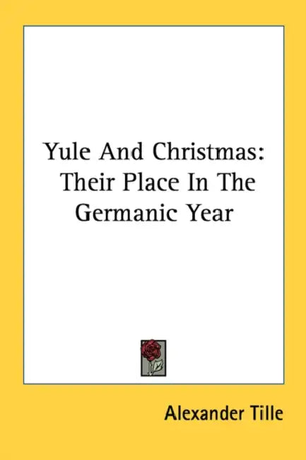Yule And Christmas: Their Place In The Germanic Year by Alexander Tille