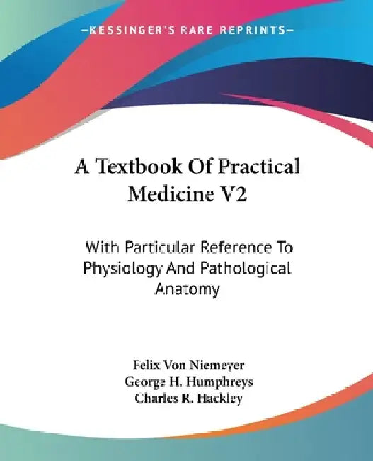 A Textbook Of Practical Medicine V2: With Particular Reference To Physiology And Pathological Anatomy by Felix Von Niemeyer, George H. Humphreys, Charles R. Hackley