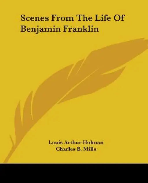 Scenes From The Life Of Benjamin Franklin by Louis Arthur Holman, Charles B. Mills