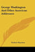 George Washington And Other American Addresses by Frederic Harrison