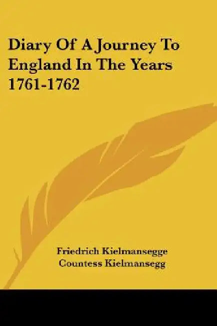 Diary Of A Journey To England In The Years 1761-1762 by Friedrich Kielmansegge, Countess Kielmansegg