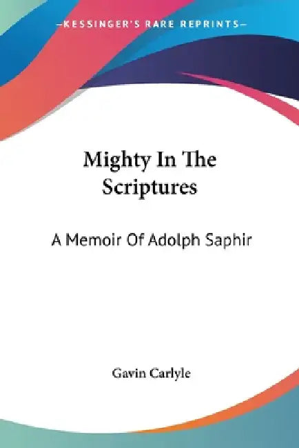 Mighty In The Scriptures: A Memoir Of Adolph Saphir by Gavin Carlyle