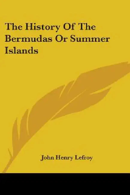 The History Of The Bermudas Or Summer Islands by John Henry Lefroy