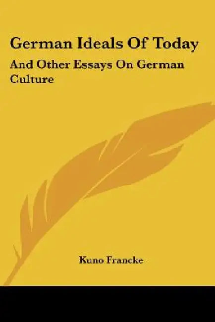 German Ideals Of Today: And Other Essays On German Culture by Kuno Francke