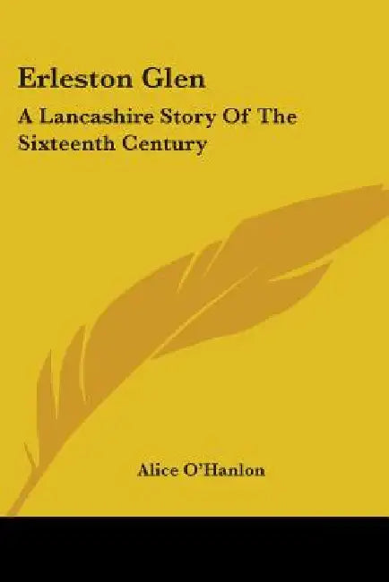 Erleston Glen: A Lancashire Story Of The Sixteenth Century by Alice O'Hanlon
