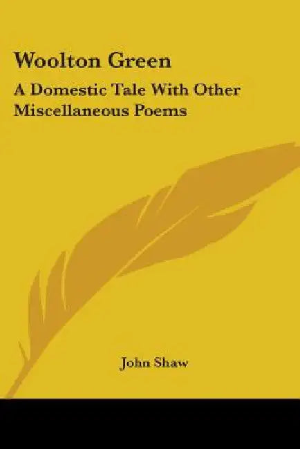 Woolton Green: A Domestic Tale With Other Miscellaneous Poems by John Shaw