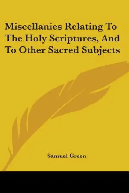 Miscellanies Relating To The Holy Scriptures, And To Other Sacred Subjects by Samuel Green