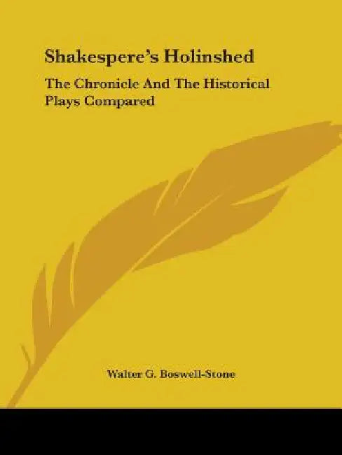 Shakespere's Holinshed: The Chronicle And The Historical Plays Compared by Walter G. Boswell-Stone
