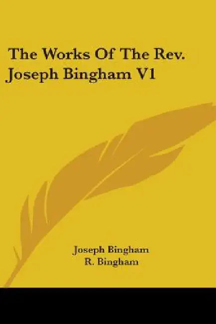 The Works Of The Rev. Joseph Bingham V1 by Joseph Bingham, R. Bingham
