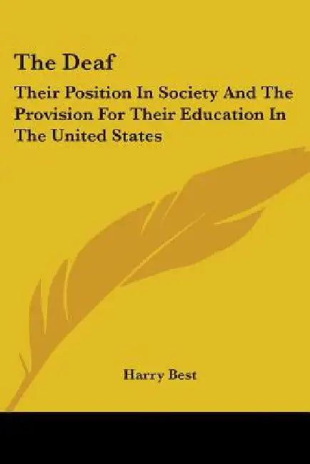 The Deaf: Their Position In Society And The Provision For Their Education In The United States by Harry Best