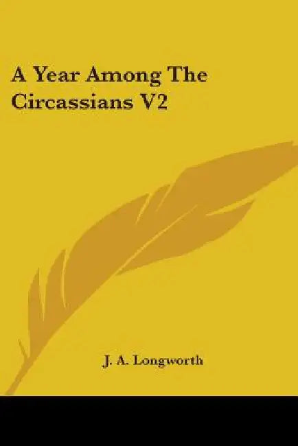A Year Among The Circassians V2 by J. A. Longworth