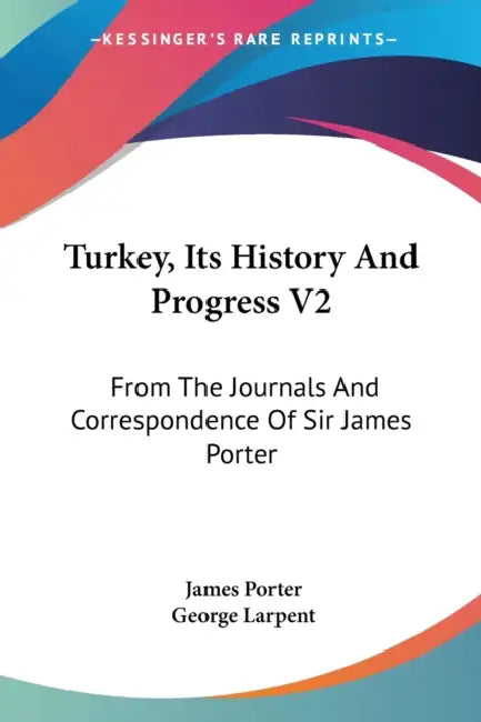 Turkey, Its History And Progress V2: From The Journals And Correspondence Of Sir James Porter by James Porter, George Larpent