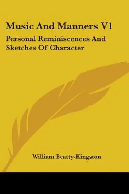 Music And Manners V1: Personal Reminiscences And Sketches Of Character by William Beatty-Kingston