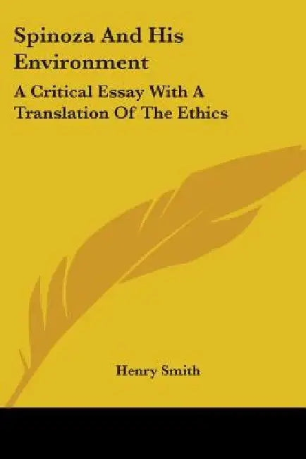 Spinoza And His Environment: A Critical Essay With A Translation Of The Ethics by Henry Smith