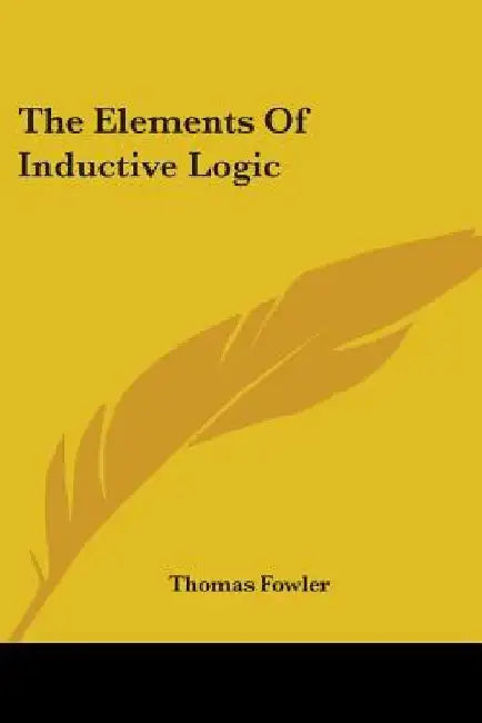 The Elements Of Inductive Logic by Thomas Fowler