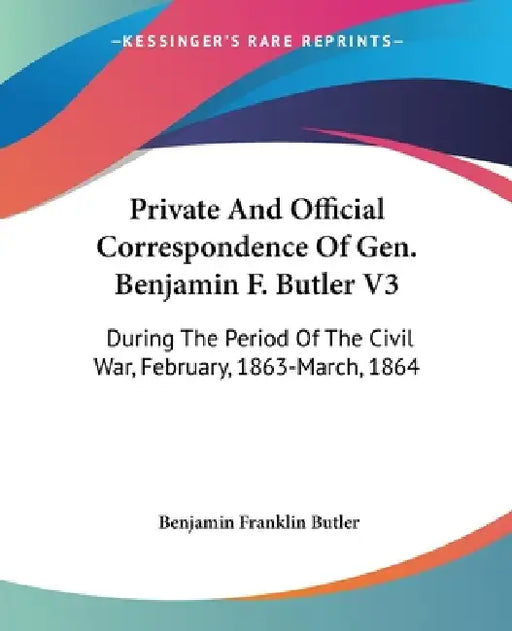 Private And Official Correspondence Of Gen. Benjamin F. Butler V3: During The Period Of The Civil War, February, 1863-March, 1864 by Benjamin Franklin Butler