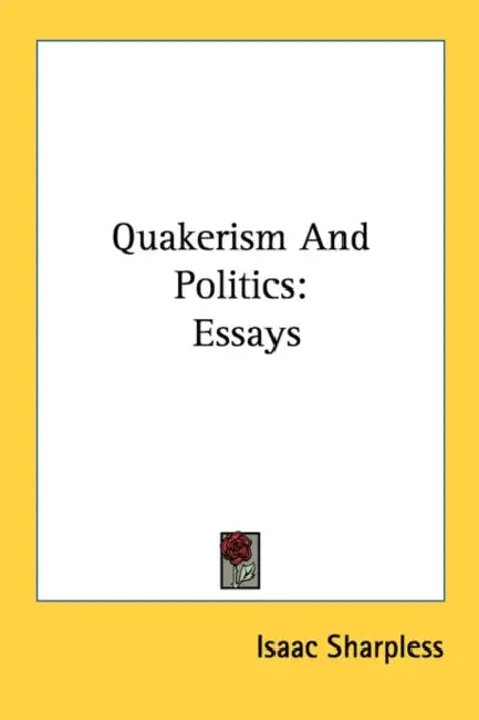 Quakerism And Politics: Essays by Isaac Sharpless
