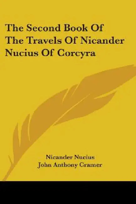 The Second Book Of The Travels Of Nicander Nucius Of Corcyra by Nicander Nucius, John Anthony Cramer