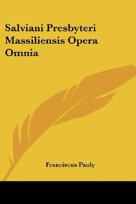 Salviani Presbyteri Massiliensis Opera Omnia by Franciscus Pauly