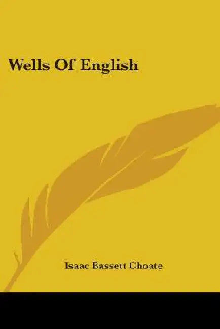 Wells Of English by Isaac Bassett Choate