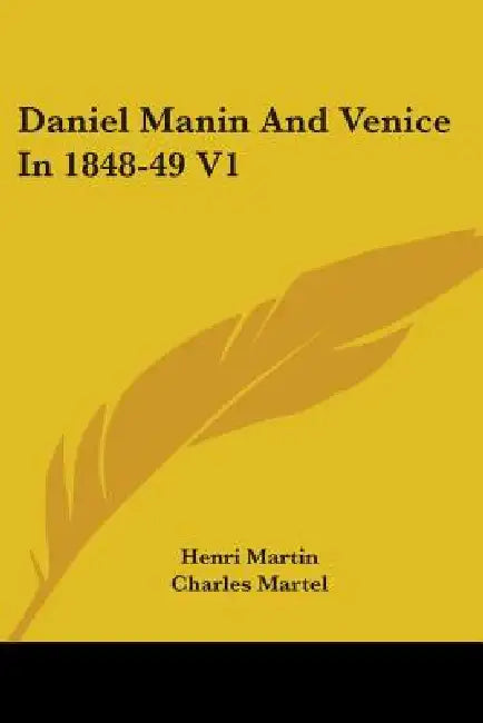 Daniel Manin And Venice In 1848-49 V1 by Henri Martin, Charles Martel, Isaac Butt