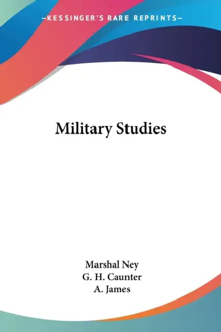 Military Studies by Marshal Ney, G. H. Caunter, A. James