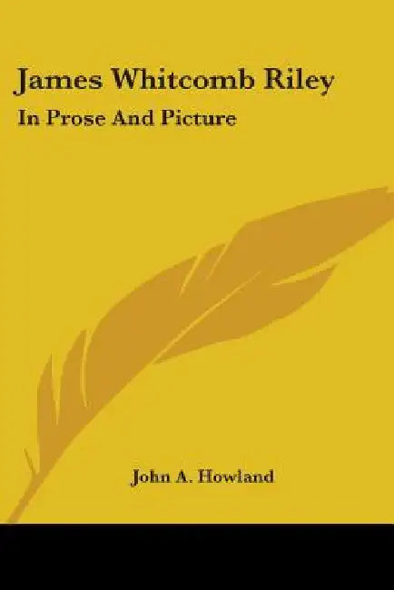 James Whitcomb Riley: In Prose And Picture by John A. Howland