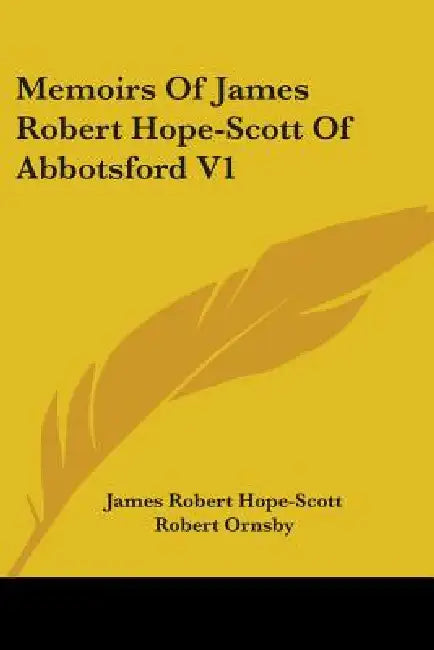 Memoirs Of James Robert Hope-Scott Of Abbotsford V1 by James Robert Hope-Scott, Robert Ornsby