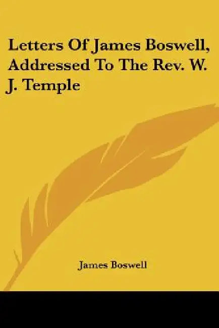 Letters Of James Boswell, Addressed To The Rev. W. J. Temple by James Boswell