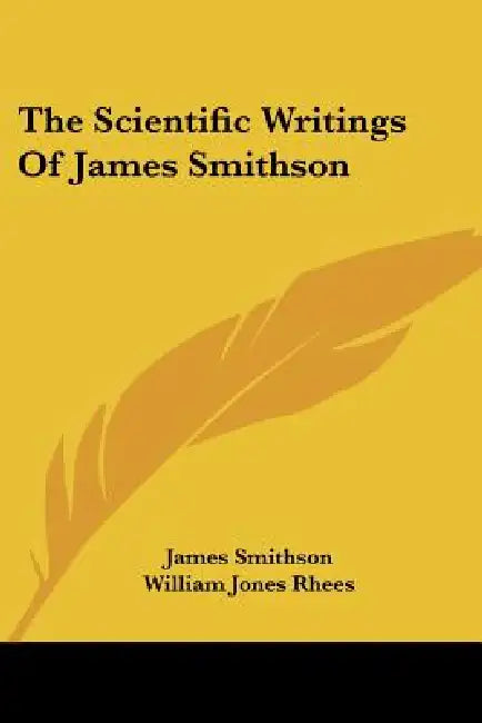 The Scientific Writings Of James Smithson by James Smithson, William Jones Rhees