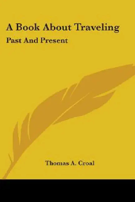 A Book About Traveling: Past And Present by Thomas Allan Croal