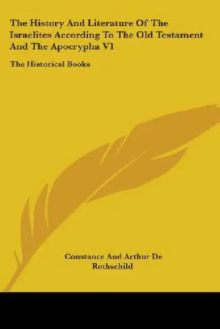 The History And Literature Of The Israelites According To The Old Testament And The Apocrypha V1: The Historical Books by Constance and Arthur de Rothschild
