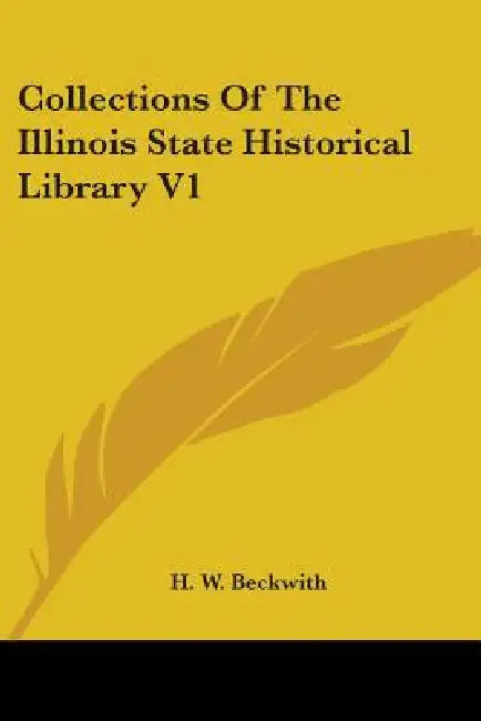 Collections Of The Illinois State Historical Library V1 by H. W. Beckwith