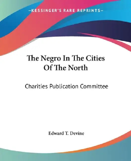 The Negro In The Cities Of The North: Charities Publication Committee by Edward T. Devine