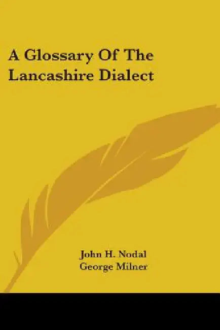 A Glossary Of The Lancashire Dialect by John H. Nodal, George Milner