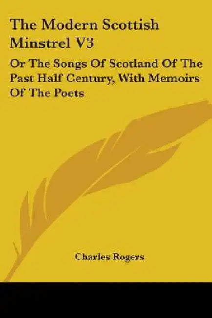 The Modern Scottish Minstrel V3: Or The Songs Of Scotland Of The Past Half Century, With Memoirs Of The Poets by Charles Rogers