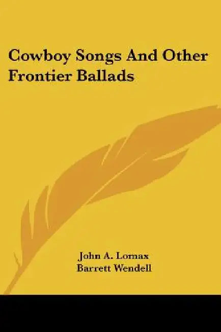 Cowboy Songs And Other Frontier Ballads by John a. Lomax, Barrett Wendell
