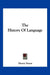 The History Of Language by Henry Sweet