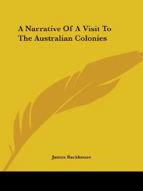 A Narrative of a Visit to the Australian Colonies by James Backhouse