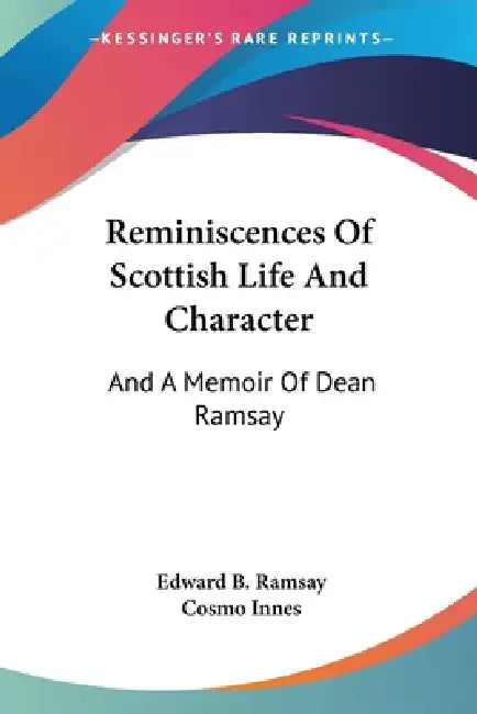 Reminiscences Of Scottish Life And Character: And A Memoir Of Dean Ramsay by Edward B. Ramsay, Cosmo Innes
